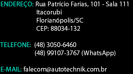 ENDEREÇO: Rua Patrício Farias, 101 - Sala 111 Itacorubi Florianópolis/SC CEP: 88034-132 TELEFONE: (48) 3050-6460 (48) 99107-3767 (WhatsApp) E-MAIL: falecom@autotechnik.com.br